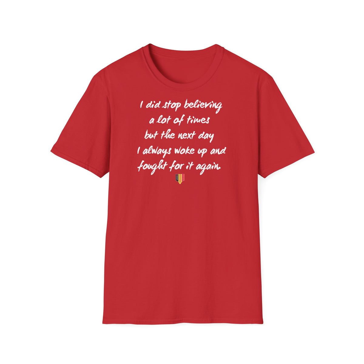Inspirational Quote T-Shirt — "I did stop believing a lot of times but the next day I always woke up and fought for it again"