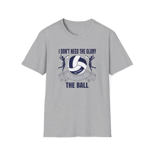 Volleyball T-Shirt - 'I Don't Need The Glory, I Need The Ball'